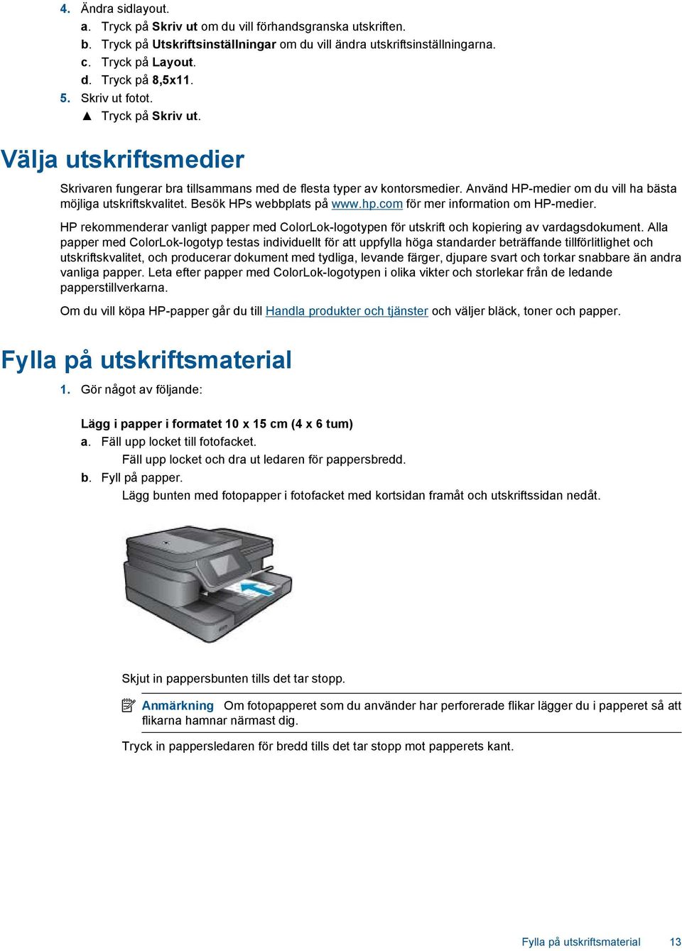 Besök HPs webbplats på www.hp.com för mer information om HP-medier. HP rekommenderar vanligt papper med ColorLok-logotypen för utskrift och kopiering av vardagsdokument.