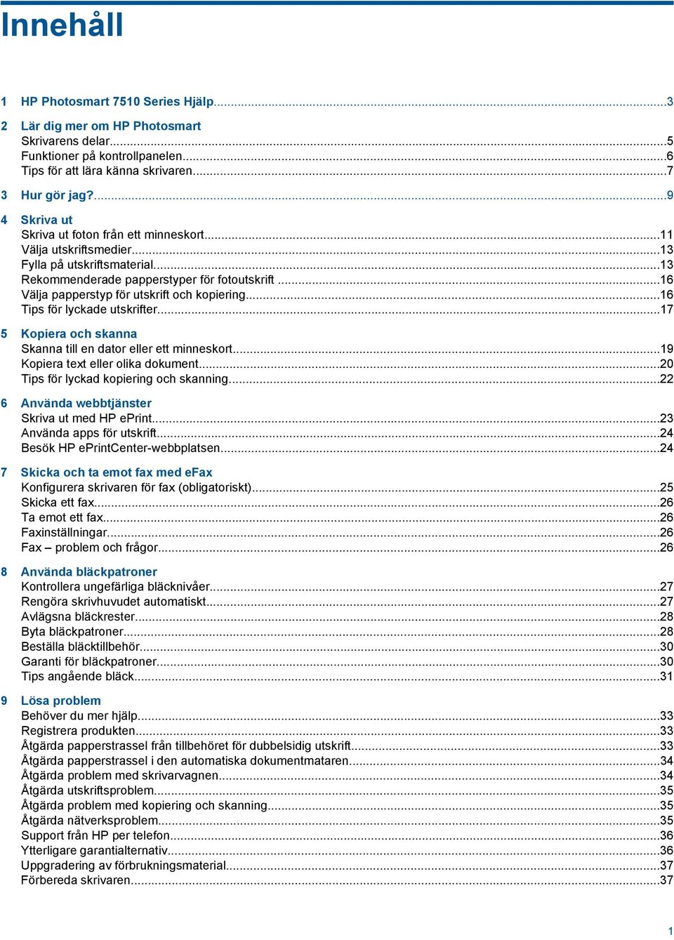 ..16 Välja papperstyp för utskrift och kopiering...16 Tips för lyckade utskrifter...17 5 Kopiera och skanna Skanna till en dator eller ett minneskort...19 Kopiera text eller olika dokument.