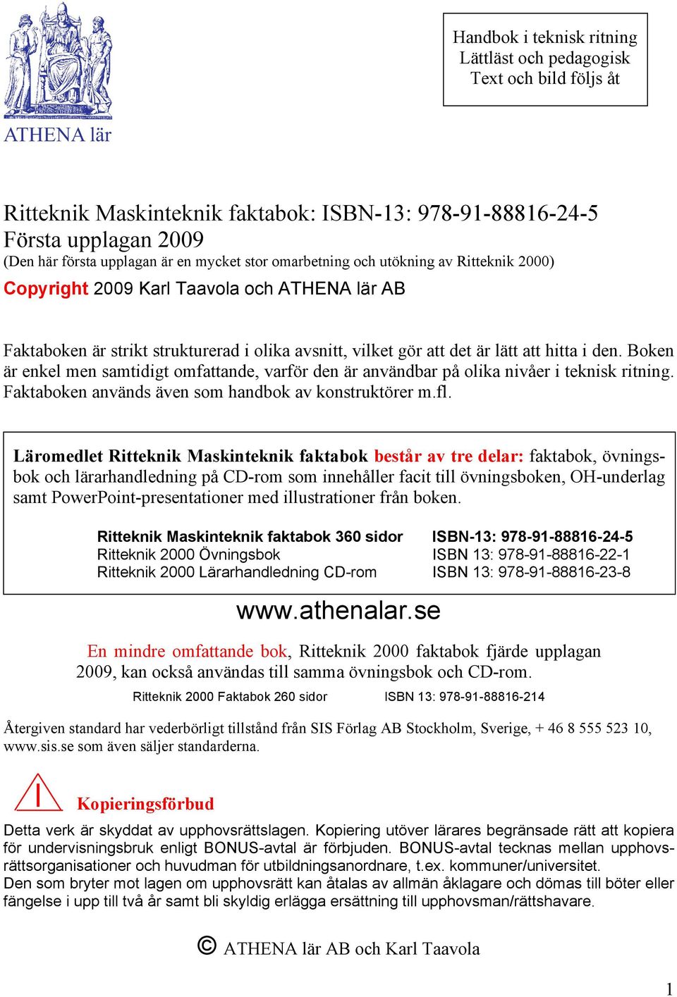 Boken är enkel men samtidigt omfattande, varför den är användbar på olika nivåer i teknisk ritning. Faktaboken används även som handbok av konstruktörer m.fl.