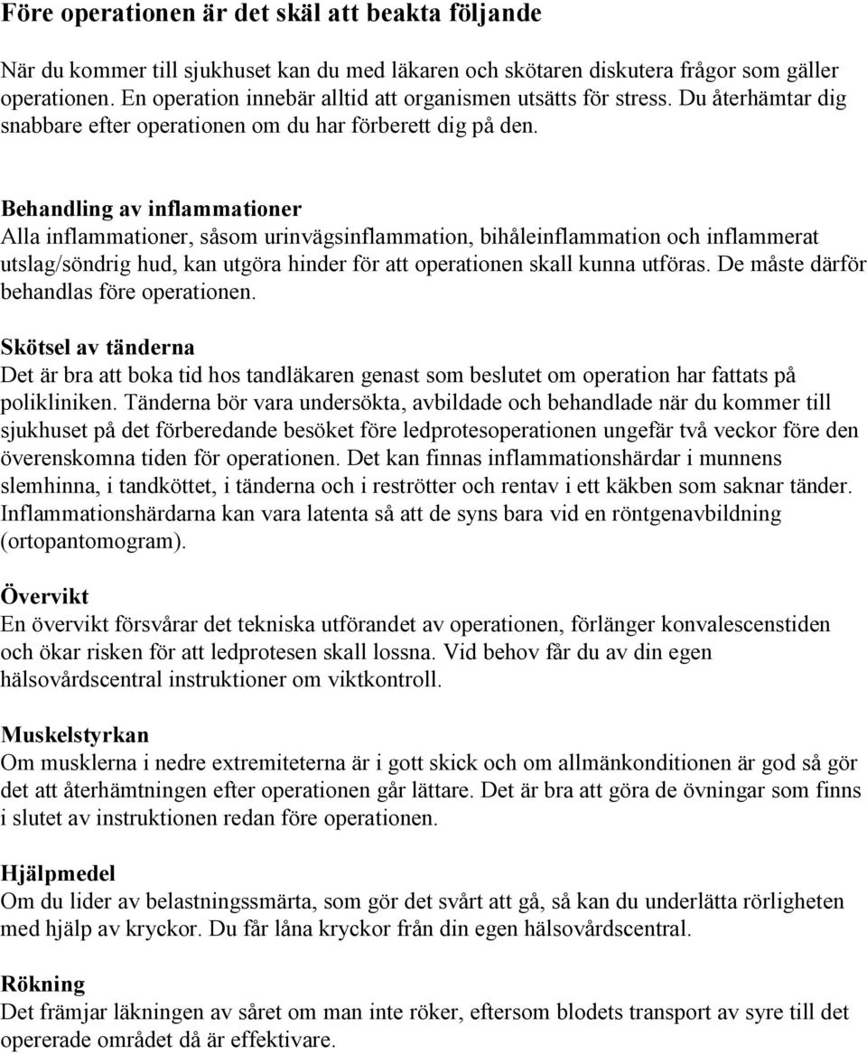 Behandling av inflammationer Alla inflammationer, såsom urinvägsinflammation, bihåleinflammation och inflammerat utslag/söndrig hud, kan utgöra hinder för att operationen skall kunna utföras.