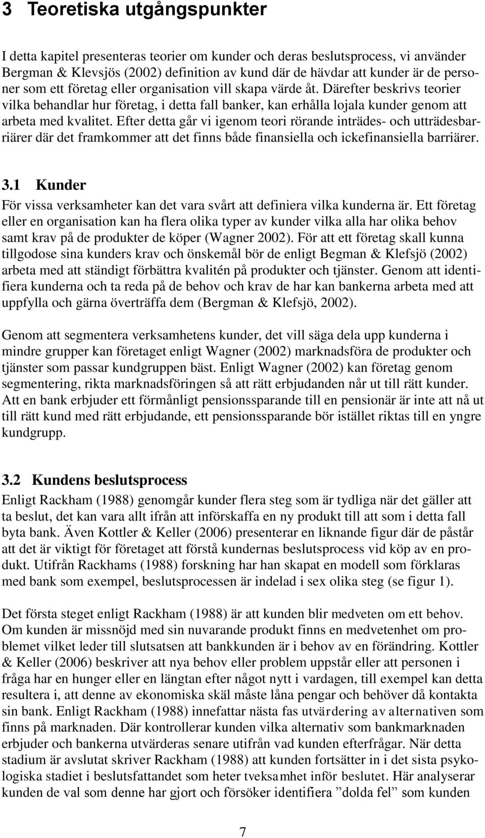 Efter detta går vi igenom teori rörande inträdes- och utträdesbarriärer där det framkommer att det finns både finansiella och ickefinansiella barriärer. 3.