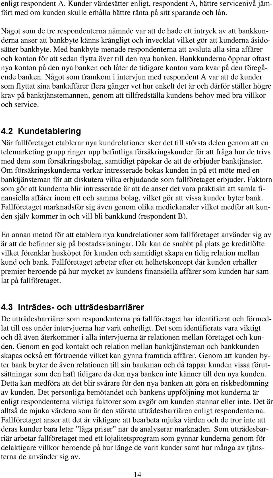 Med bankbyte menade respondenterna att avsluta alla sina affärer och konton för att sedan flytta över till den nya banken.