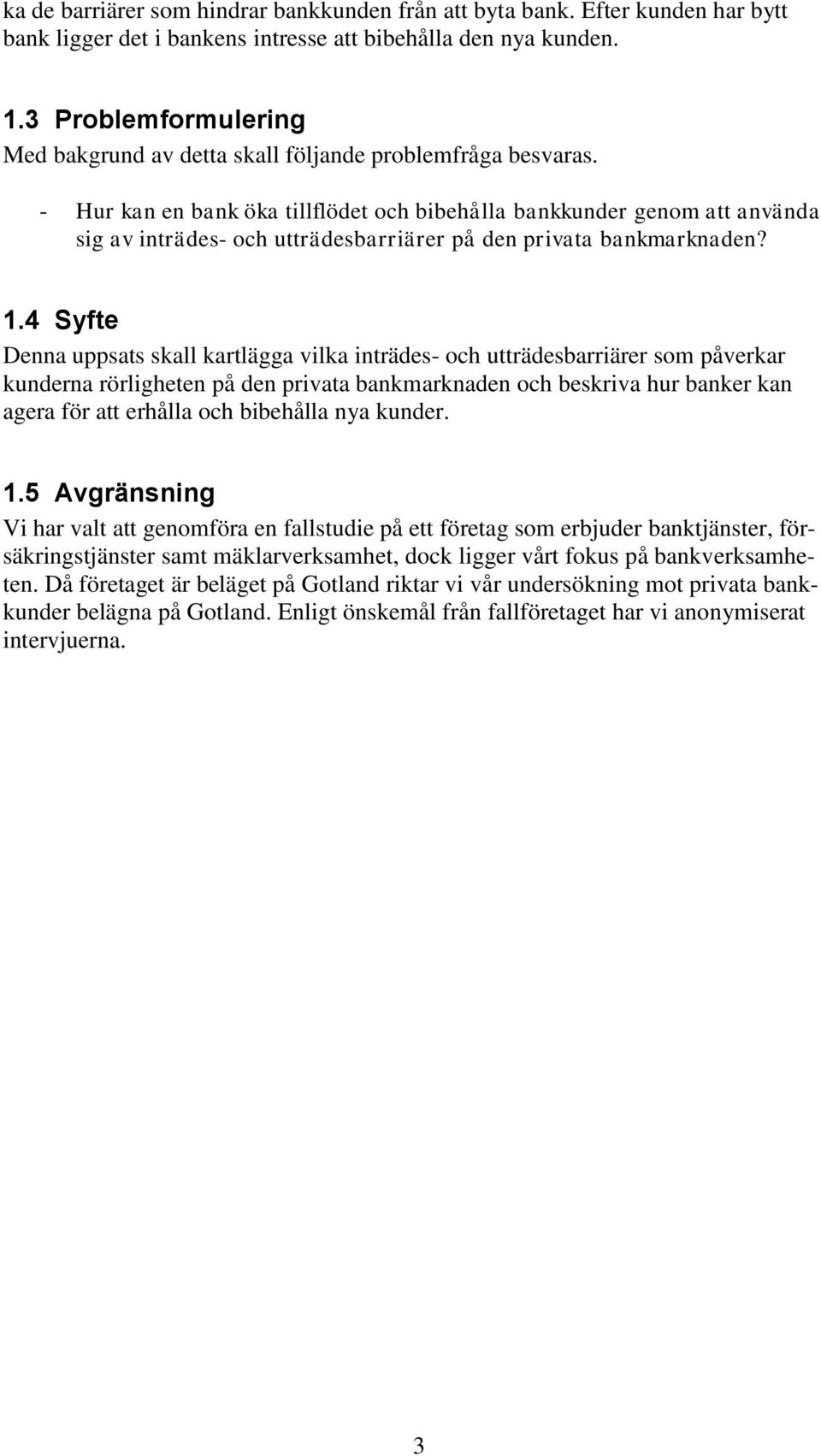 - Hur kan en bank öka tillflödet och bibehålla bankkunder genom att använda sig av inträdes- och utträdesbarriärer på den privata bankmarknaden? 1.