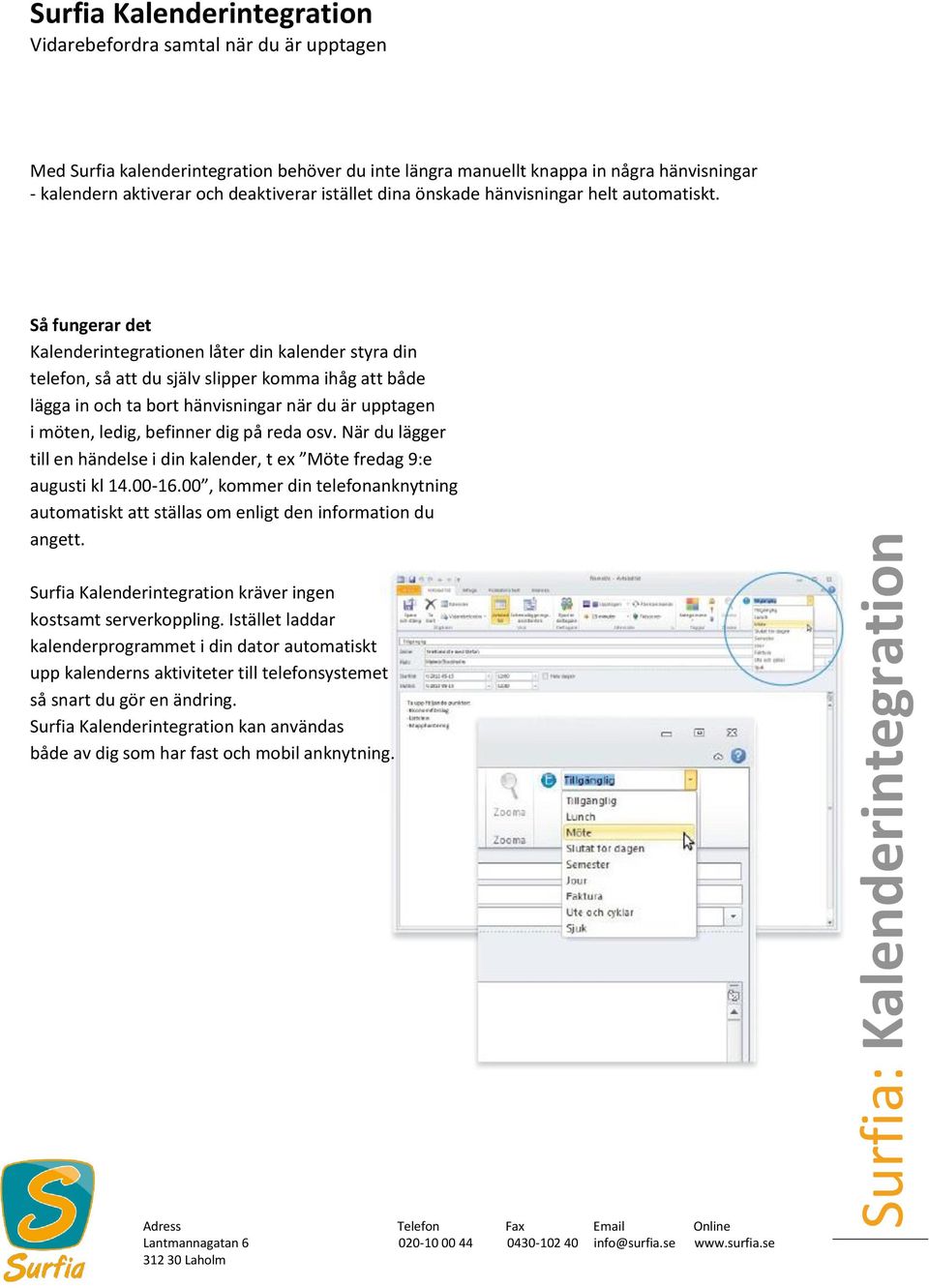 Så fungerar det Kalenderintegrationen låter din kalender styra din telefon, så att du själv slipper komma ihåg att både lägga in och ta bort hänvisningar när du är upptagen i möten, ledig, befinner