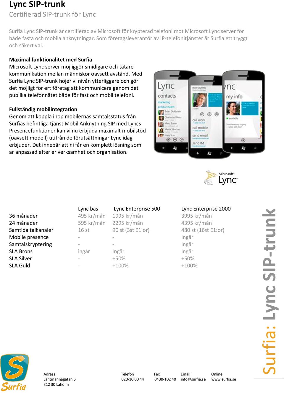 Maximal funktionalitet med Surfia Microsoft Lync server möjliggör smidigare och tätare kommunikation mellan människor oavsett avstånd.