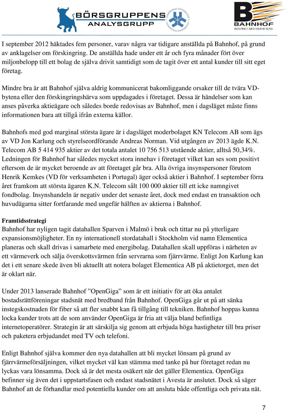 Mindre bra är att Bahnhof själva aldrig kommunicerat bakomliggande orsaker till de tvära VDbytena eller den förskingringshärva som uppdagades i företaget.