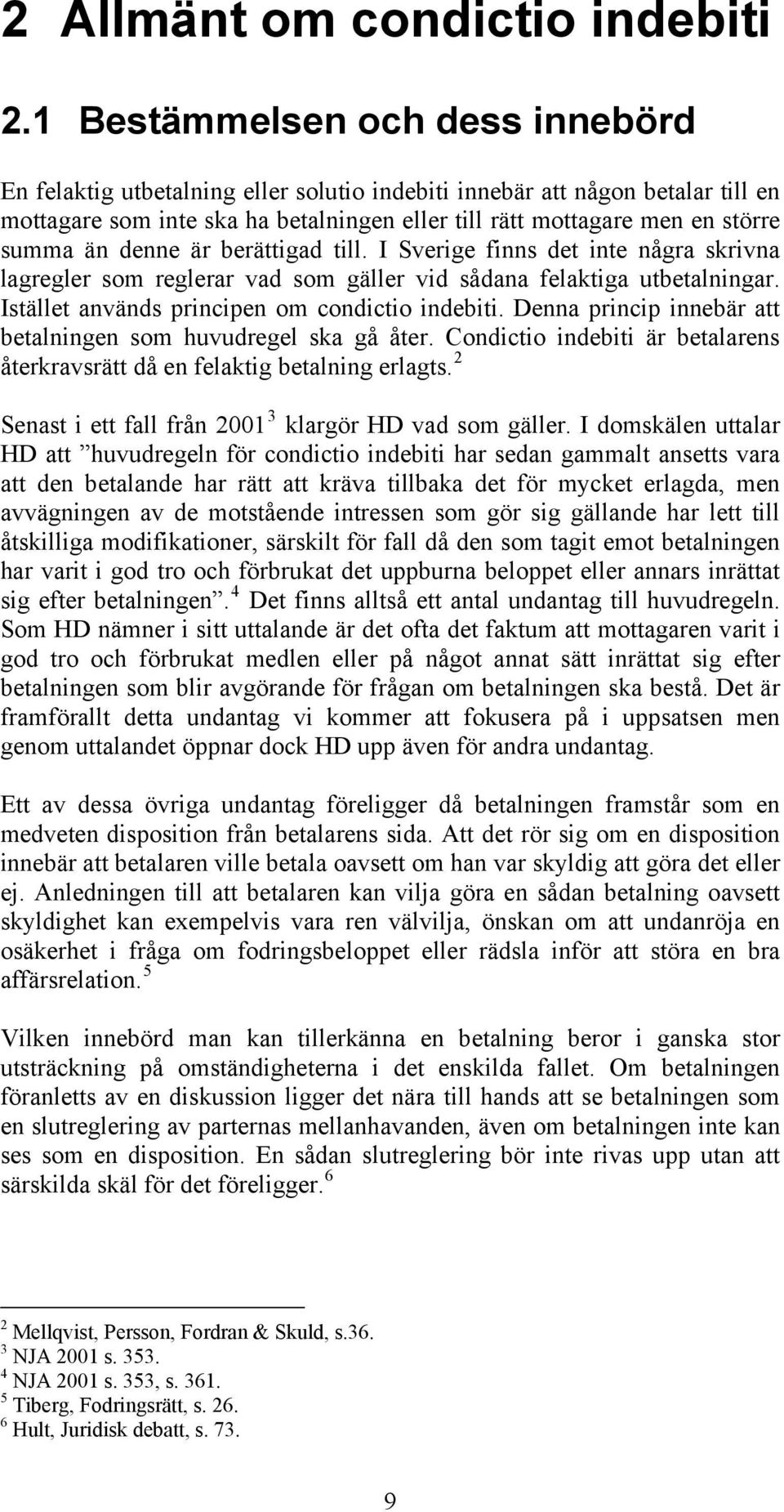 än denne är berättigad till. I Sverige finns det inte några skrivna lagregler som reglerar vad som gäller vid sådana felaktiga utbetalningar. Istället används principen om condictio indebiti.