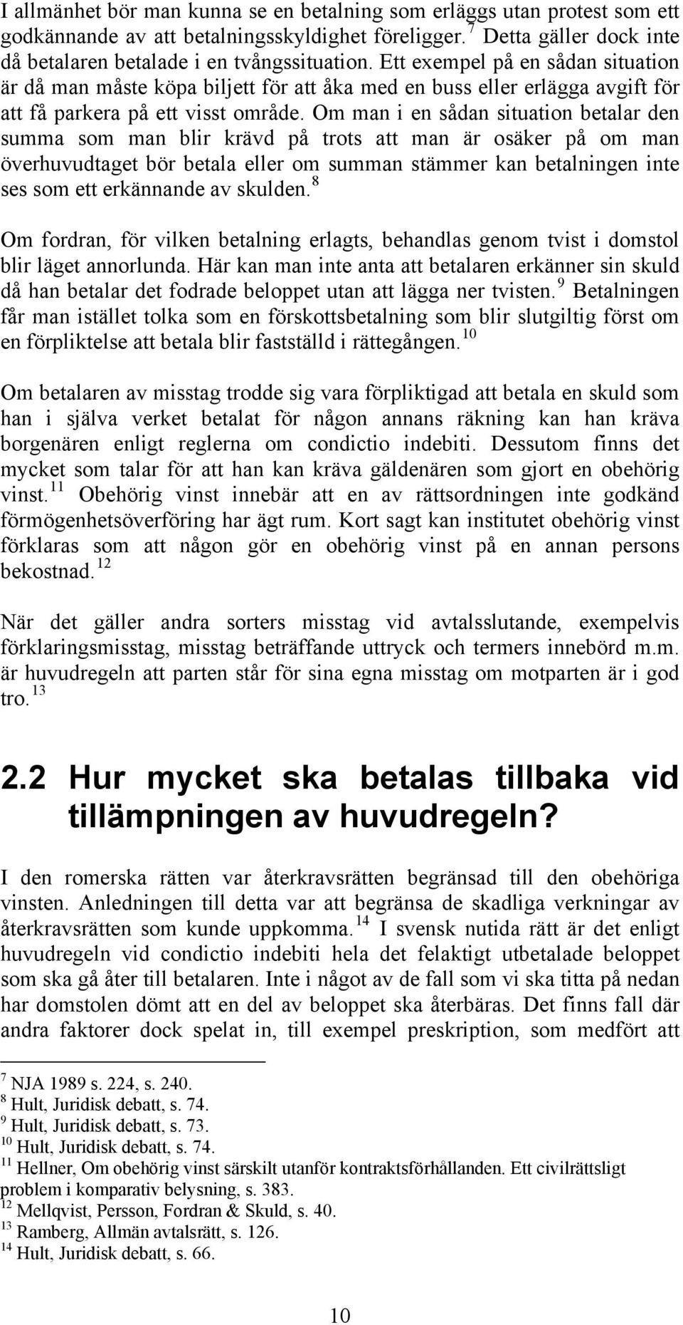 Om man i en sådan situation betalar den summa som man blir krävd på trots att man är osäker på om man överhuvudtaget bör betala eller om summan stämmer kan betalningen inte ses som ett erkännande av