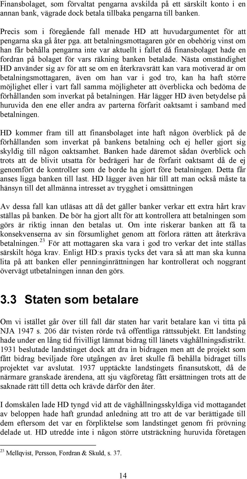 att betalningsmottagaren gör en obehörig vinst om han får behålla pengarna inte var aktuellt i fallet då finansbolaget hade en fordran på bolaget för vars räkning banken betalade.