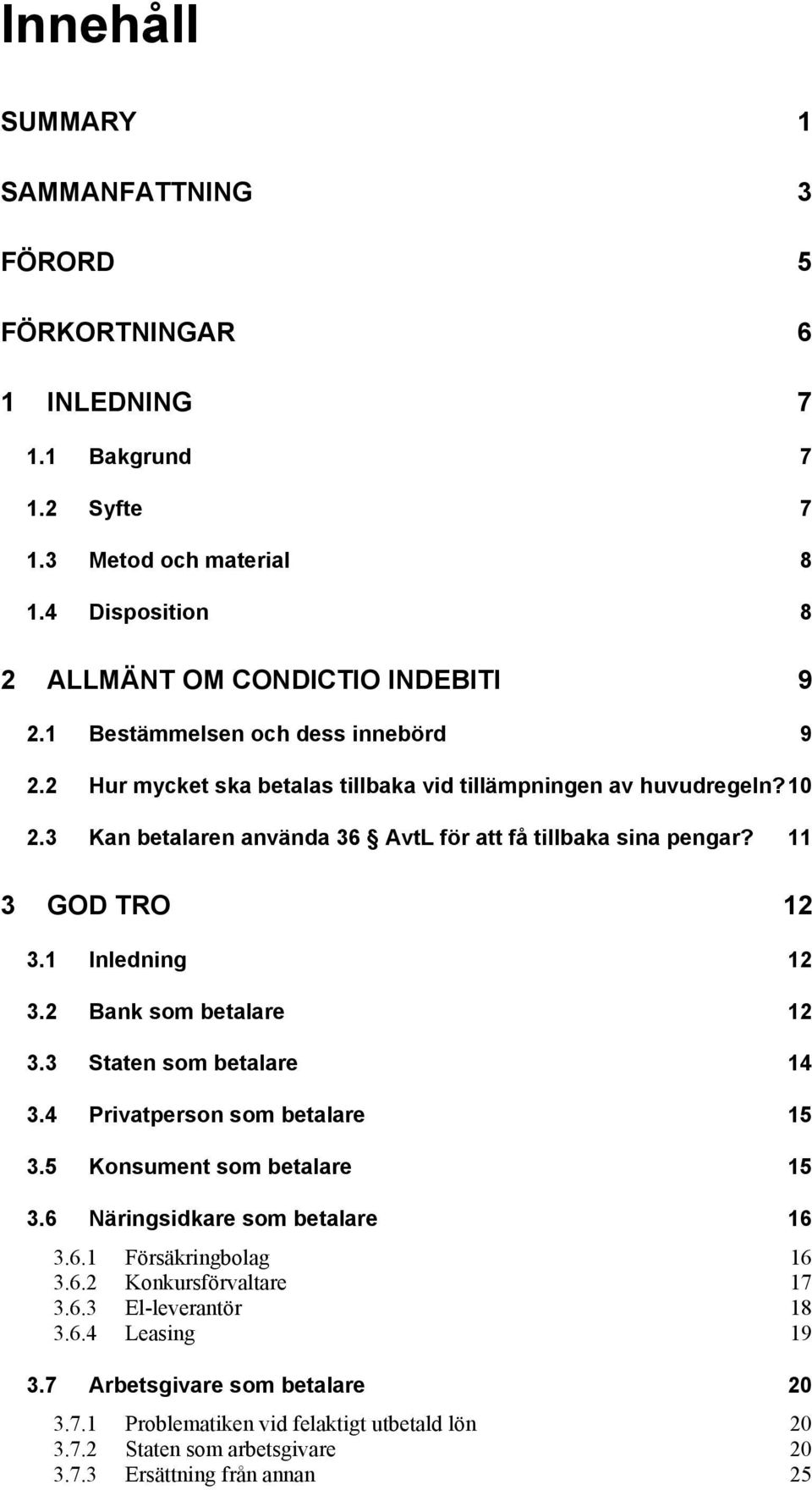 1 Inledning 12 3.2 Bank som betalare 12 3.3 Staten som betalare 14 3.4 Privatperson som betalare 15 3.5 Konsument som betalare 15 3.6 Näringsidkare som betalare 16 3.6.1 Försäkringbolag 16 3.6.2 Konkursförvaltare 17 3.