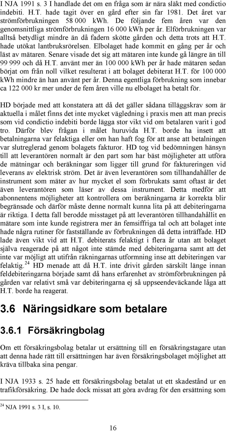 hade utökat lantbruksrörelsen. Elbolaget hade kommit en gång per år och läst av mätaren. Senare visade det sig att mätaren inte kunde gå längre än till 99 999 och då H.T.