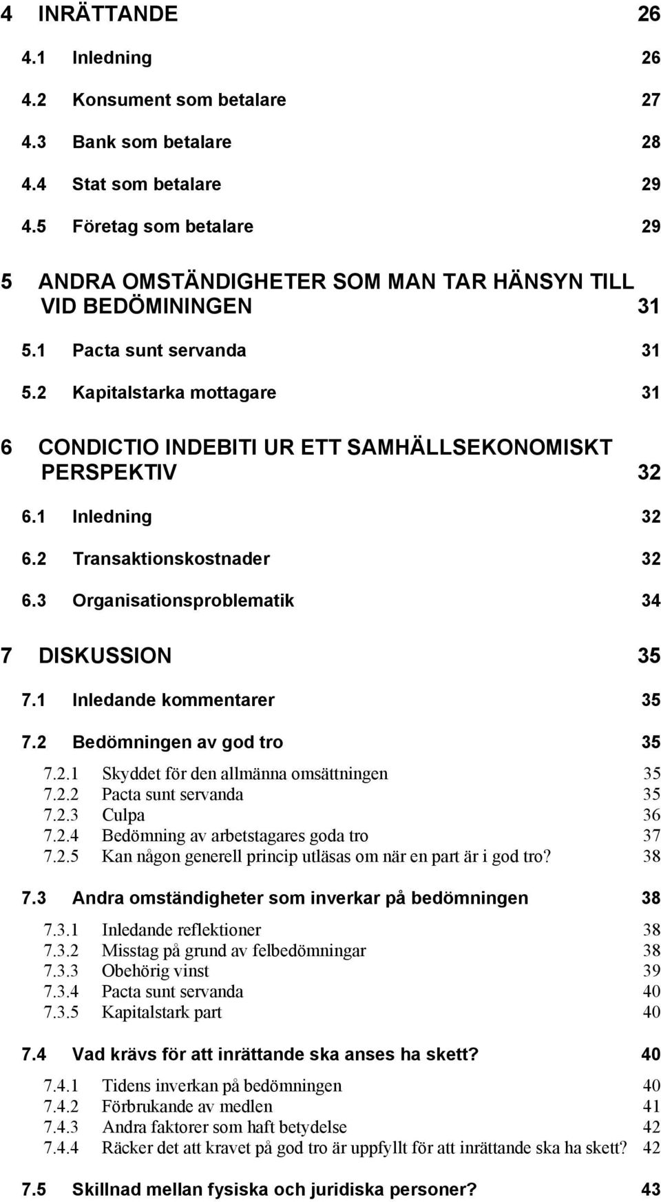 2 Kapitalstarka mottagare 31 6 CONDICTIO INDEBITI UR ETT SAMHÄLLSEKONOMISKT PERSPEKTIV 32 6.1 Inledning 32 6.2 Transaktionskostnader 32 6.3 Organisationsproblematik 34 7 DISKUSSION 35 7.