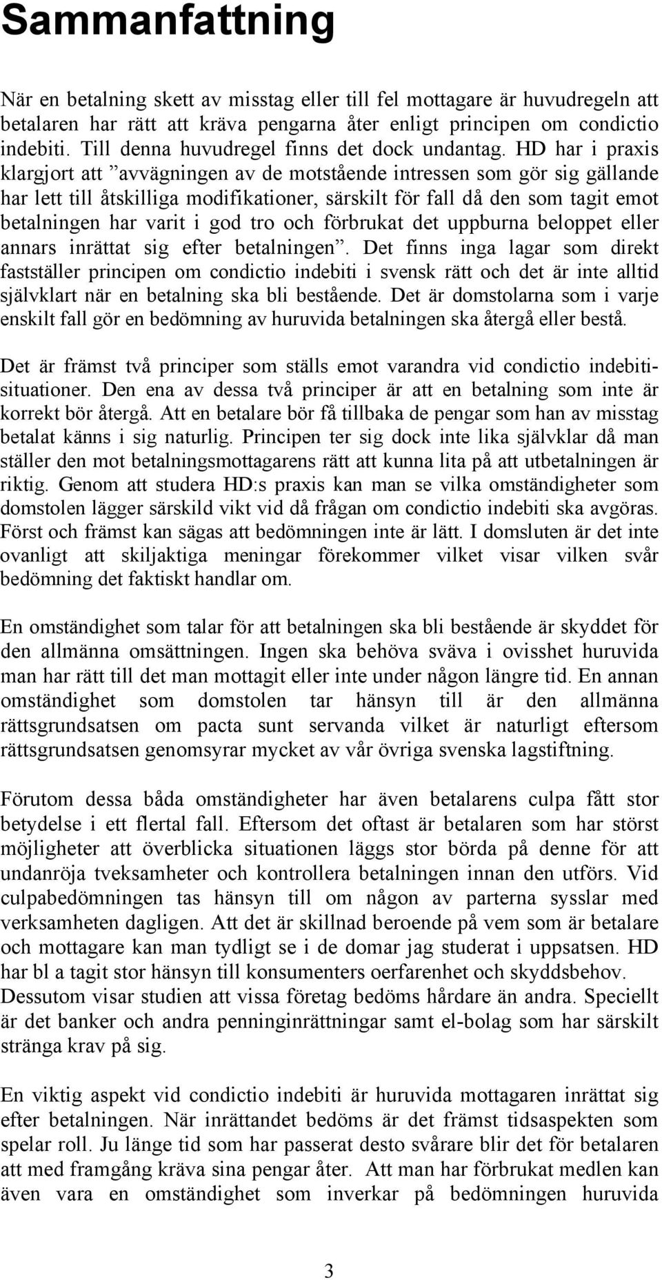 HD har i praxis klargjort att avvägningen av de motstående intressen som gör sig gällande har lett till åtskilliga modifikationer, särskilt för fall då den som tagit emot betalningen har varit i god