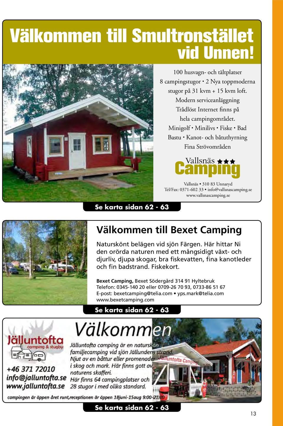 Minigolf Minilivs Fiske Bad Bastu Kanot- och båtuthyrning Fina Strövområden Se karta sidan 62-63 Vallsnäs 310 83 Unnaryd Tel/Fax: 0371-602 33 info@vallsnascamping.