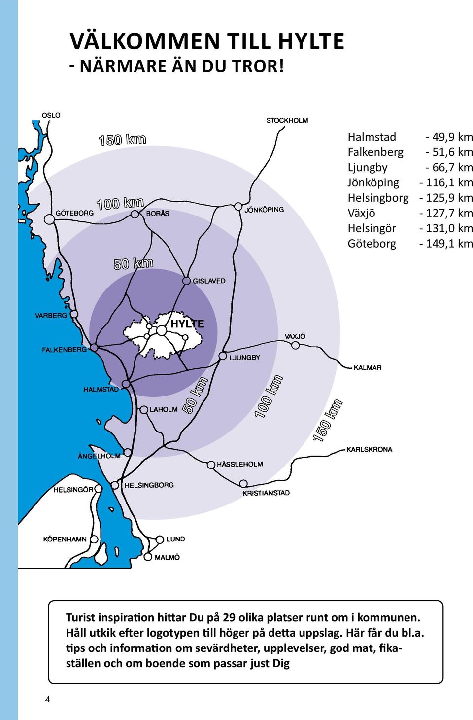 Växjö - 127,7 km Helsingör - 131,0 km Göteborg - 149,1 km 50 km 100 km 150 km Turist inspiration hittar Du på 29 olika