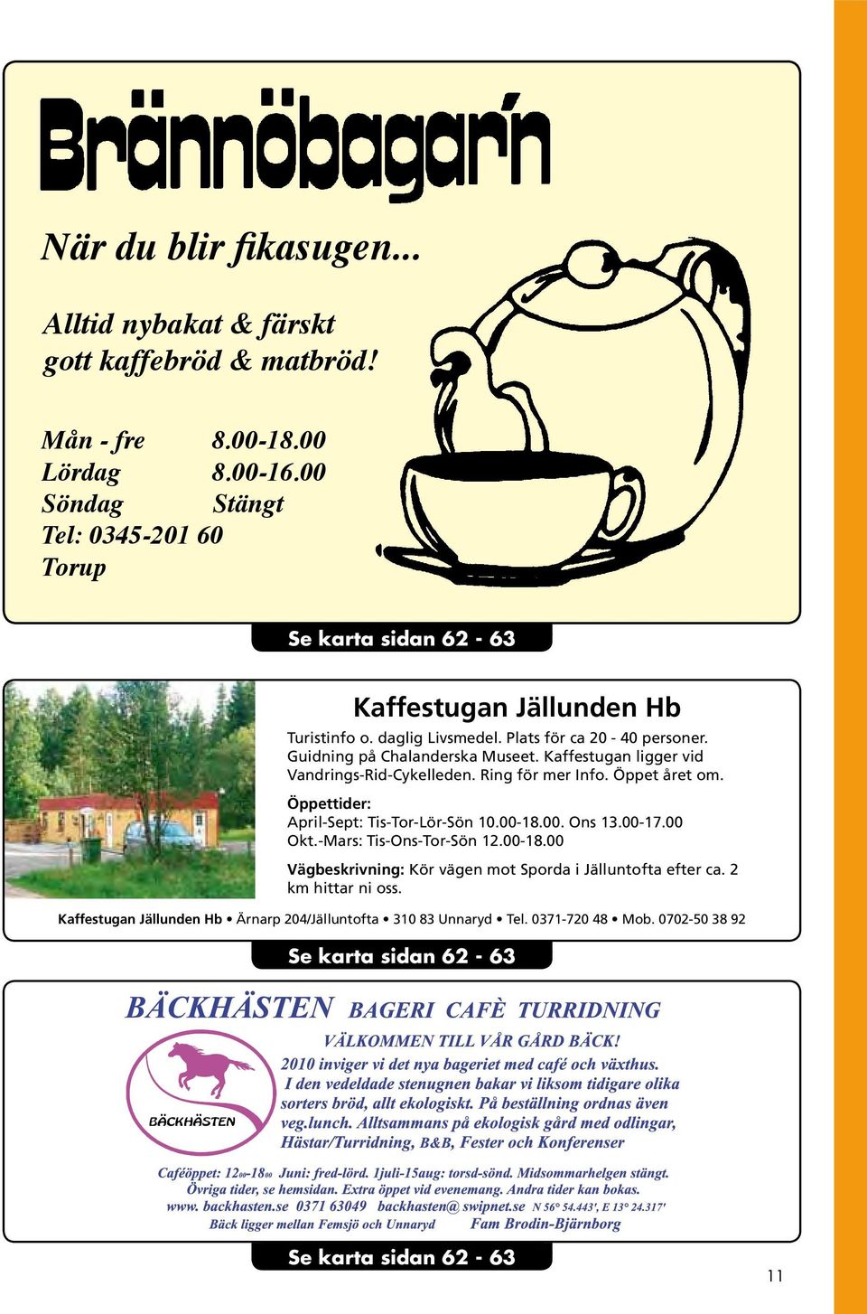 Guidning på Chalanderska Museet. Kaffestugan ligger vid Vandrings-Rid-Cykelleden. Ring för mer Info. Öppet året om. Öppettider: April-Sept: Tis-Tor-Lör-Sön 10.00-18.00. Ons 13.