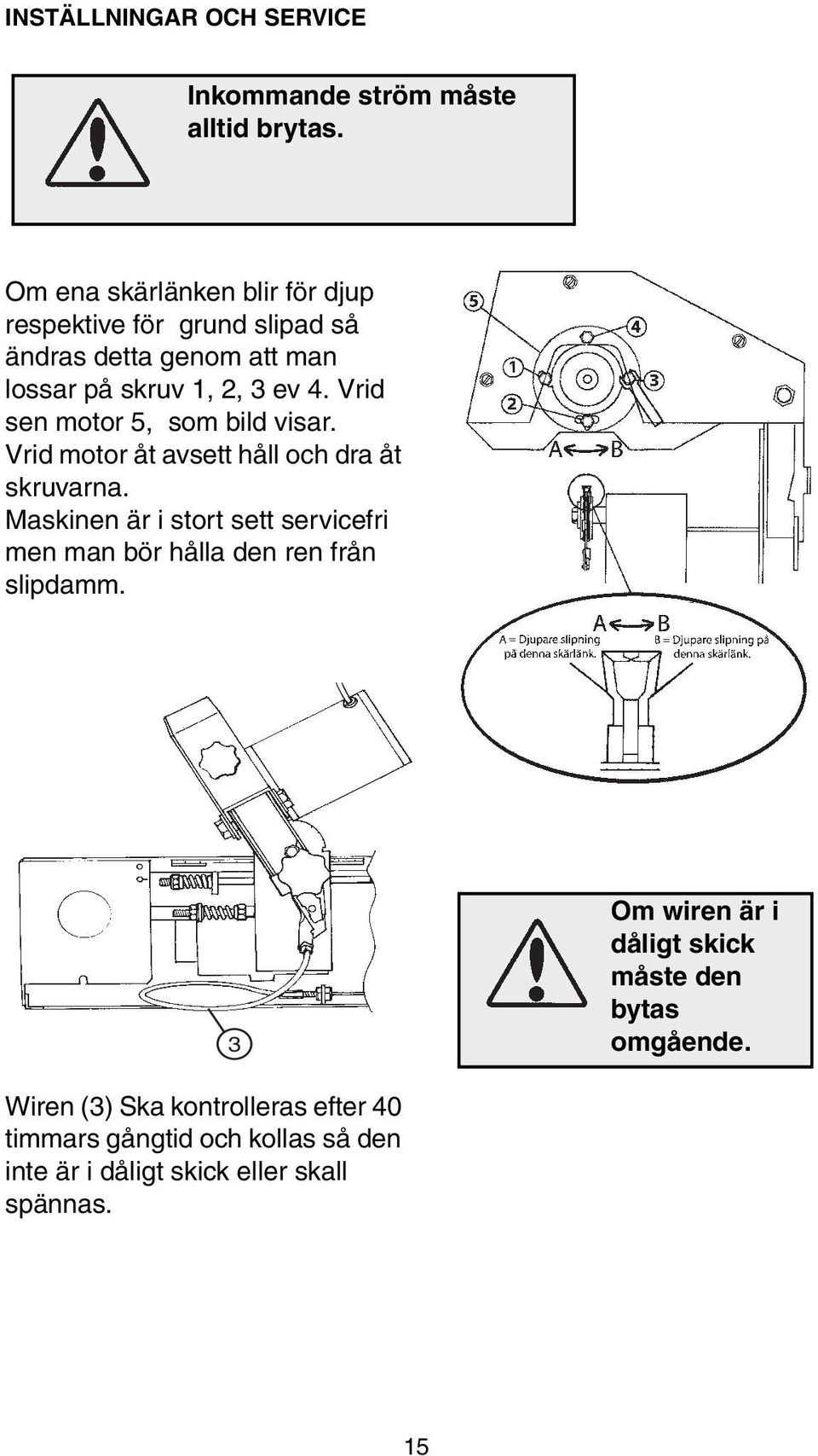 Vrid sen motor 5, som bild visar. Vrid motor åt avsett håll och dra åt skruvarna.