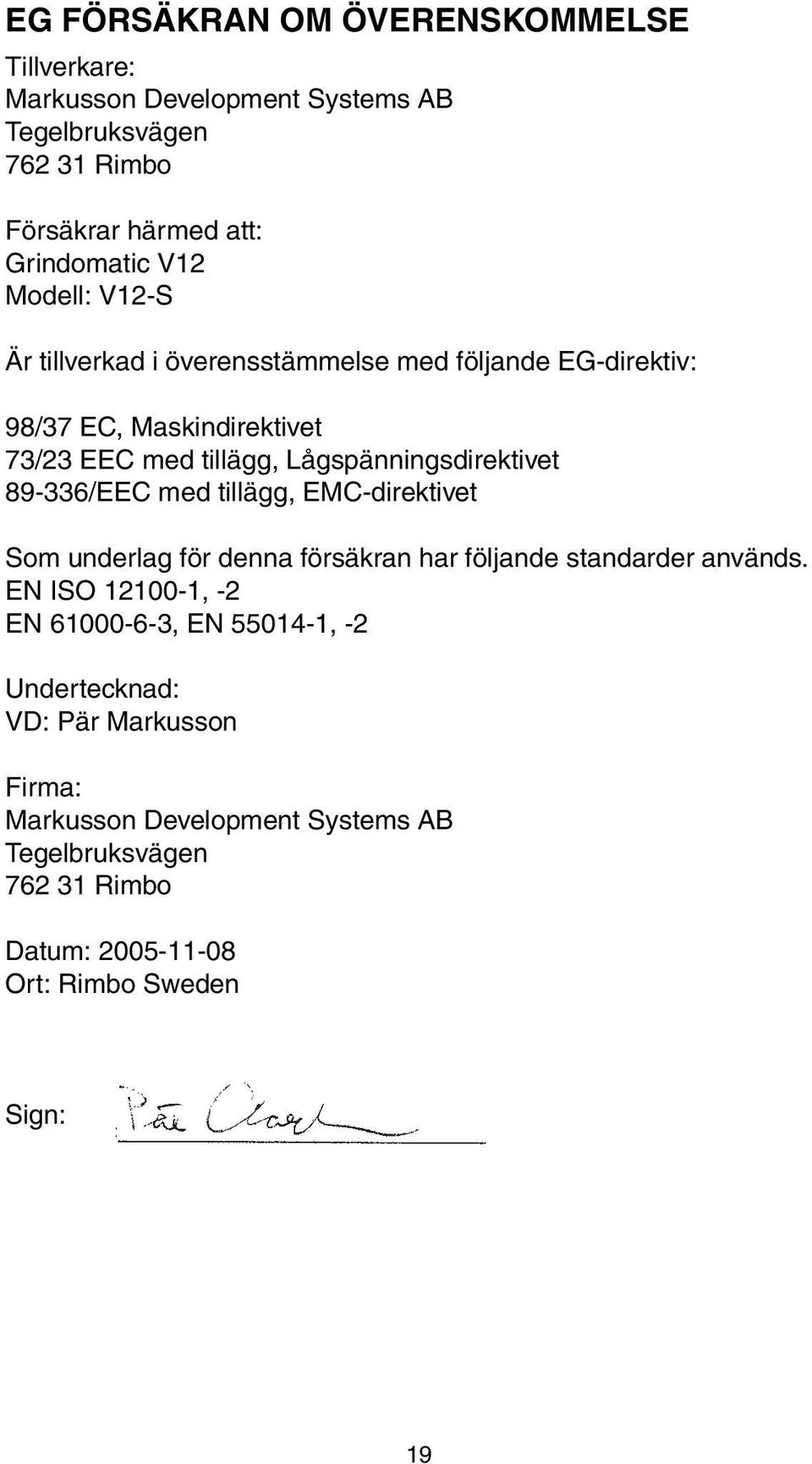 89-336/EEC med tillägg, EMC-direktivet Som underlag för denna försäkran har följande standarder används.