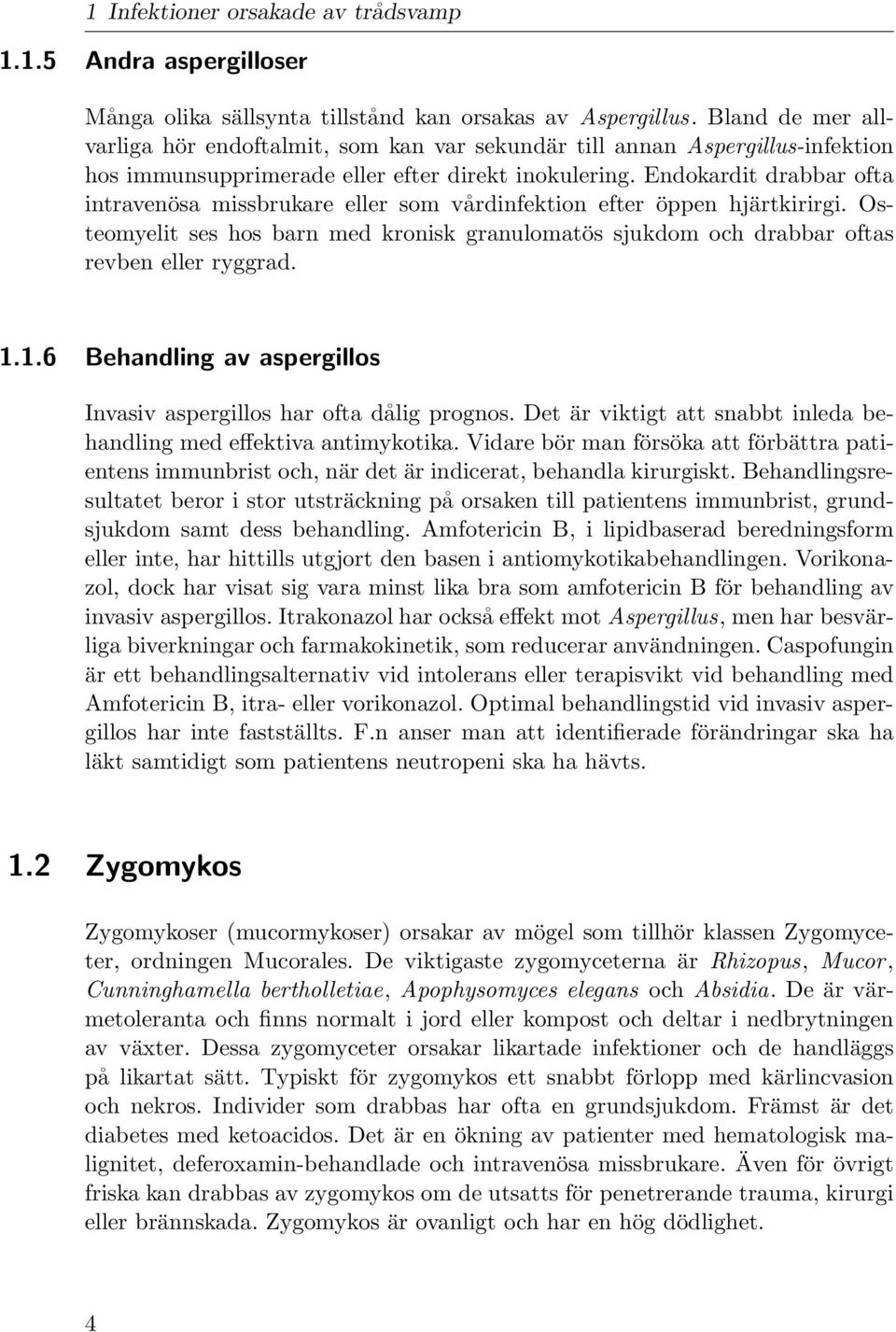 Endokardit drabbar ofta intravenösa missbrukare eller som vårdinfektion efter öppen hjärtkirirgi. Osteomyelit ses hos barn med kronisk granulomatös sjukdom och drabbar oftas revben eller ryggrad. 1.