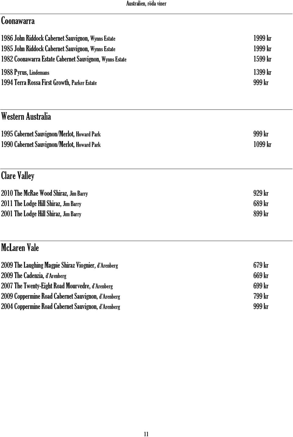 Sauvignon/Merlot, Howard Park 1099 kr Clare Valley 2010 The McRae Wood Shiraz, Jim Barry 929 kr 2011 The Lodge Hill Shiraz, Jim Barry 689 kr 2001 The Lodge Hill Shiraz, Jim Barry 899 kr McLaren Vale