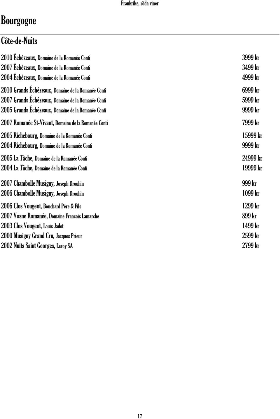 St-Vivant, Domaine de la Romanée Conti 7999 kr 2005 Richebourg, Domaine de la Romanée Conti 15999 kr 2004 Richebourg, Domaine de la Romanée Conti 9999 kr 2005 La Tâche, Domaine de la Romanée Conti