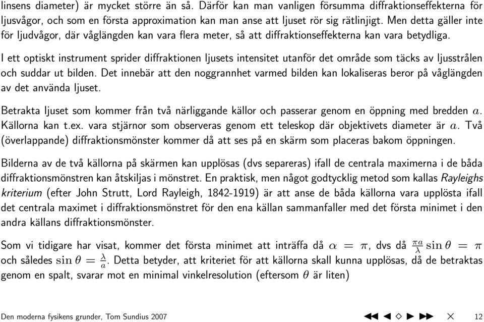 I ett optiskt instrument sprider diffraktionen ljusets intensitet utanför det område som täcks av ljusstrålen och suddar ut bilden.