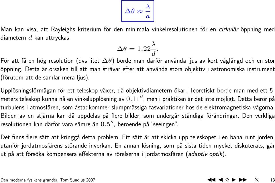 Detta är orsaken till att man strävar efter att använda stora objektiv i astronomiska instrument (förutom att de samlar mera ljus).