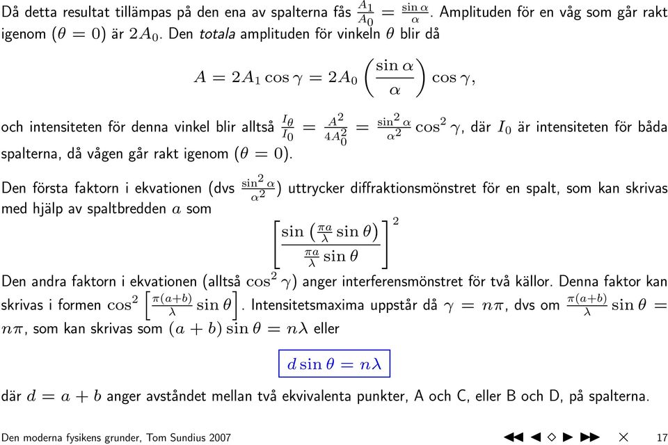 = A2 4A 2 0 = sin2 α α 2 cos 2 γ, där I 0 är intensiteten för båda Den första faktorn i ekvationen (dvs sin2 α α 2 " ) uttrycker diffraktionsmönstret för en spalt, som kan skrivas med hjälp av