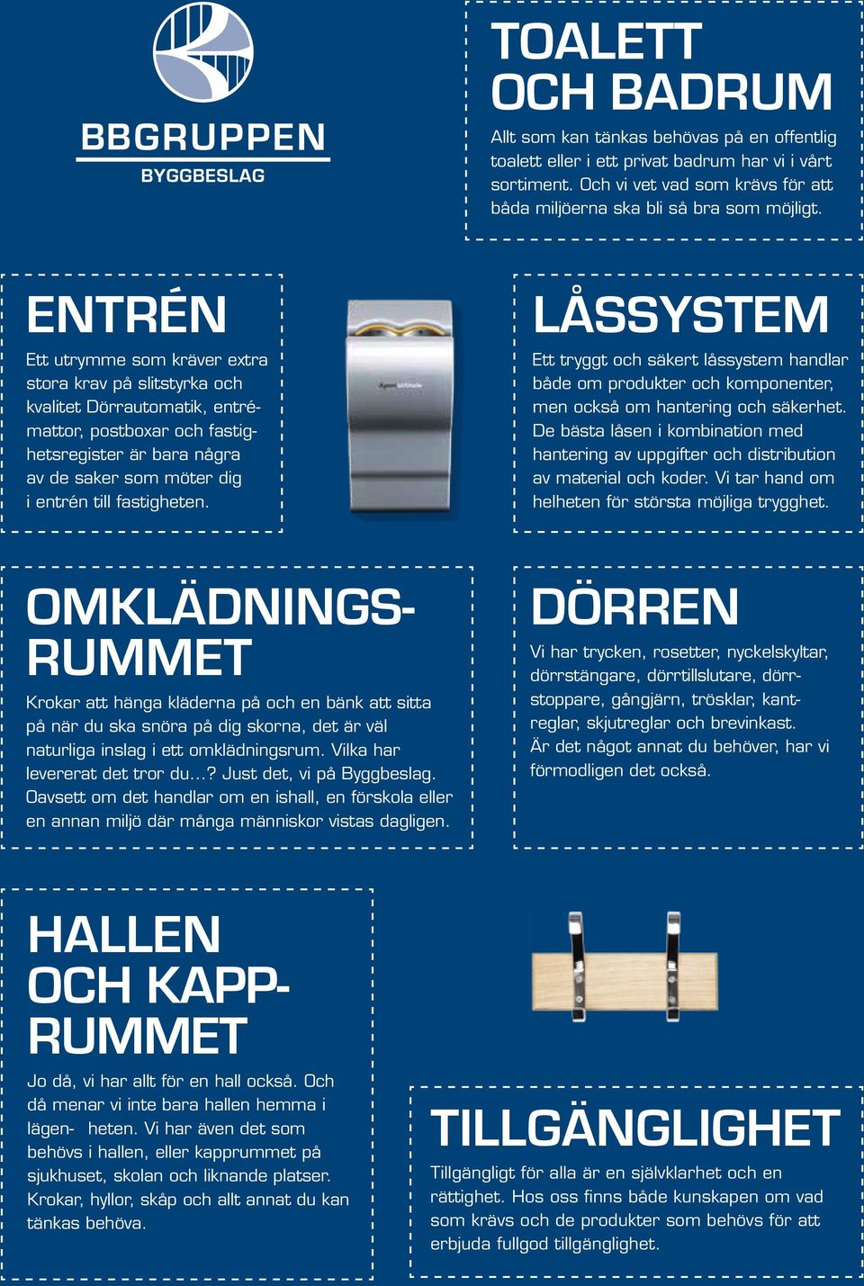 fastigheten. Omklädningsrummet Krokar att hänga kläderna på och en bänk att sitta på när du ska snöra på dig skorna, det är väl naturliga inslag i ett omklädningsrum. Vilka har levererat det tror du.