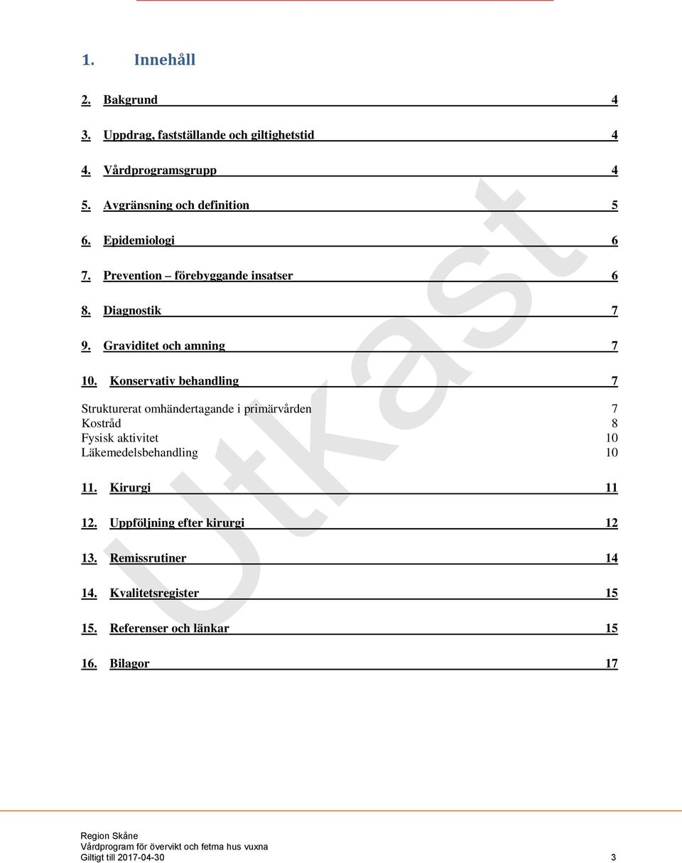 Konservativ behandling 7 Strukturerat omhändertagande i primärvården 7 Kostråd 8 Fysisk aktivitet 10 Läkemedelsbehandling 10 11.