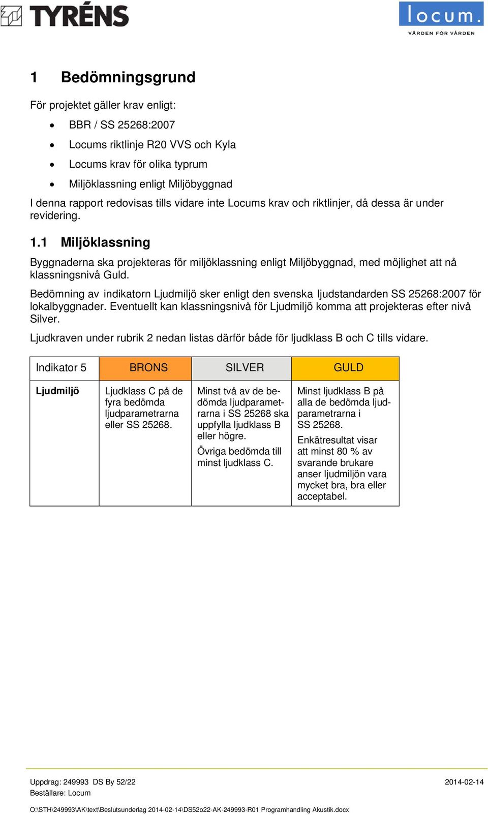 1 Miljöklassning Byggnaderna ska projekteras för miljöklassning enligt Miljöbyggnad, med möjlighet att nå klassningsnivå Guld.