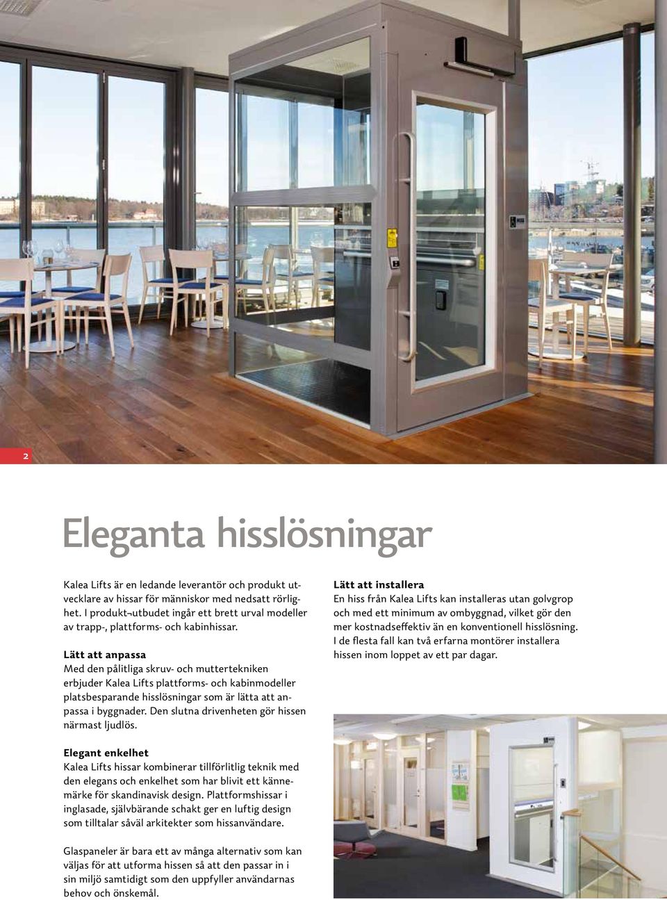 Lätt att anpassa Med den pålitliga skruv- och muttertekniken erbjuder Kalea Lifts plattforms- och kabinmodeller platsbesparande hisslösningar som är lätta att anpassa i byggnader.