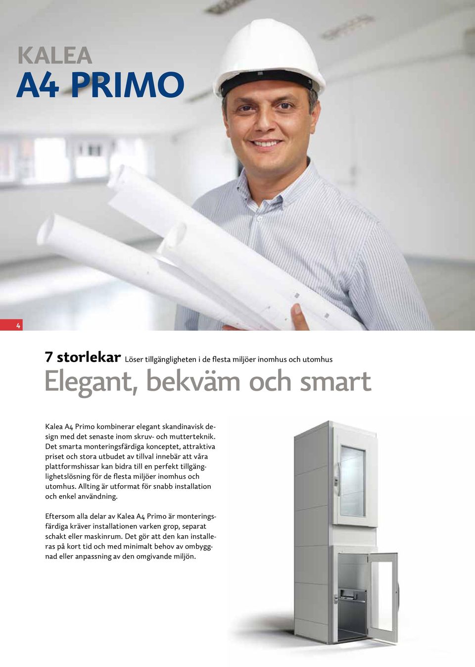 Det smarta monteringsfärdiga konceptet, attraktiva priset och stora utbudet av tillval innebär att våra plattformshissar kan bidra till en perfekt tillgänglighetslösning för de flesta