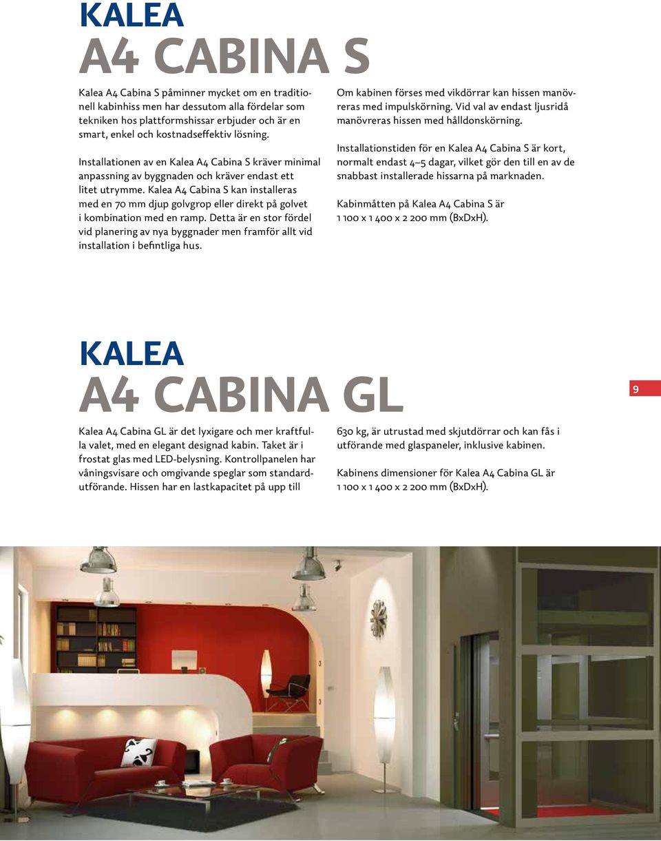 Kalea A4 Cabina S kan installeras med en 70 mm djup golvgrop eller direkt på golvet i kombination med en ramp.