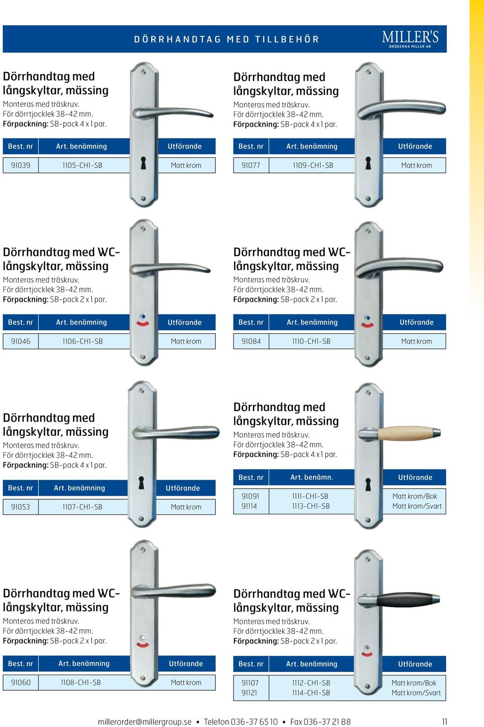 91039 1105-CH1-SB Matt krom 91077 1109-CH1-SB Matt krom Dörrhandtag med WClångskyltar, mässing Monteras med träskruv. För dörrtjocklek 38-42 mm. Förpackning: SB-pack 2 x 1 par.