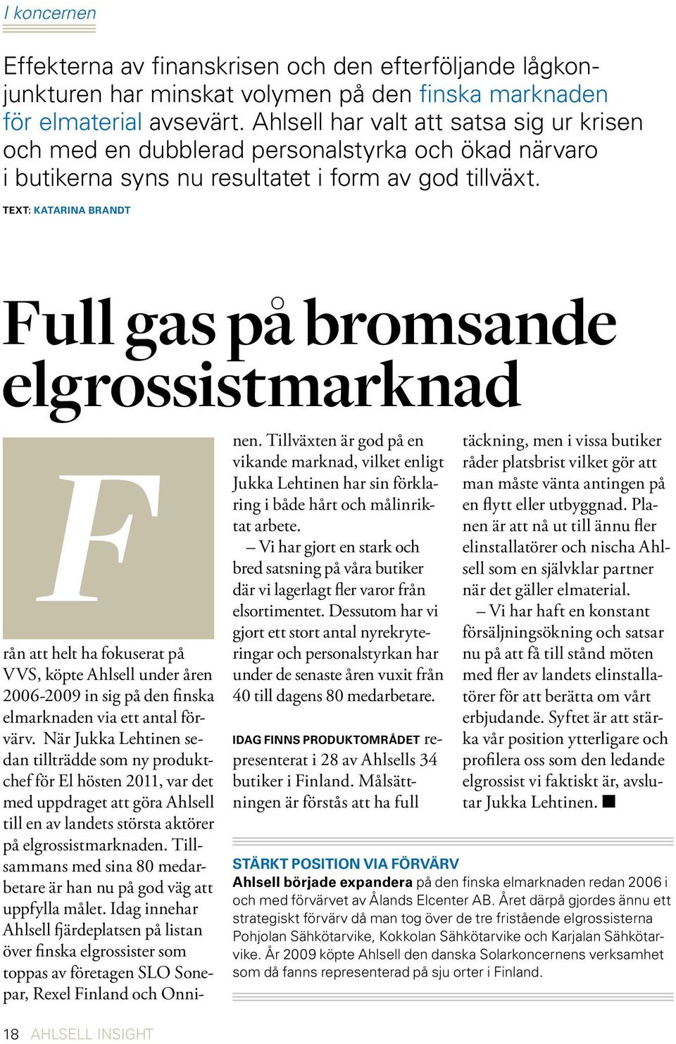 Text: katarina brandt Full gas på bromsande elgrossistmarknad F nen. Tillväxten är god på en vikande marknad, vilket enligt Jukka Lehtinen har sin förklaring i både hårt och målinriktat arbete.