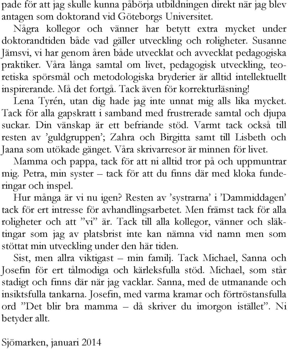 Våra långa samtal om livet, pedagogisk utveckling, teoretiska spörsmål och metodologiska bryderier är alltid intellektuellt inspirerande. Må det fortgå. Tack även för korrekturläsning!