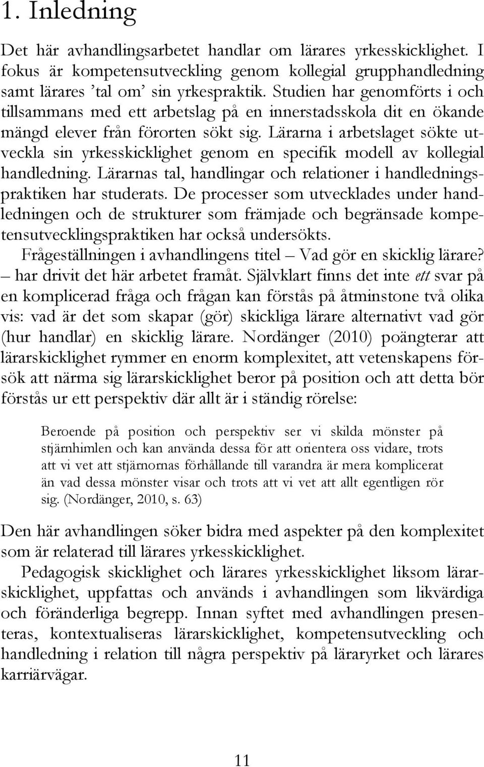 Lärarna i arbetslaget sökte utveckla sin yrkesskicklighet genom en specifik modell av kollegial handledning. Lärarnas tal, handlingar och relationer i handledningspraktiken har studerats.