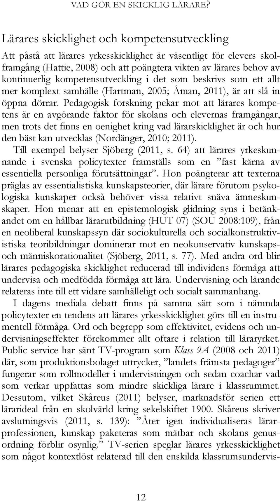 kompetensutveckling i det som beskrivs som ett allt mer komplext samhälle (Hartman, 2005; Åman, 2011), är att slå in öppna dörrar.