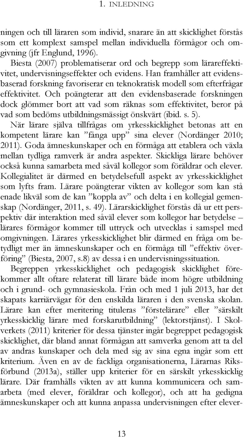 Han framhåller att evidensbaserad forskning favoriserar en teknokratisk modell som efterfrågar effektivitet.