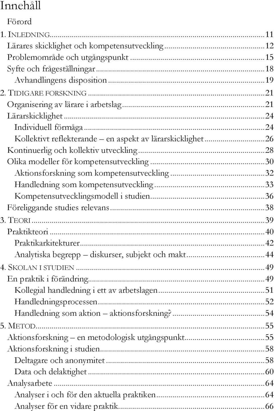 .. 26 Kontinuerlig och kollektiv utveckling... 28 Olika modeller för kompetensutveckling... 30 Aktionsforskning som kompetensutveckling... 32 Handledning som kompetensutveckling.