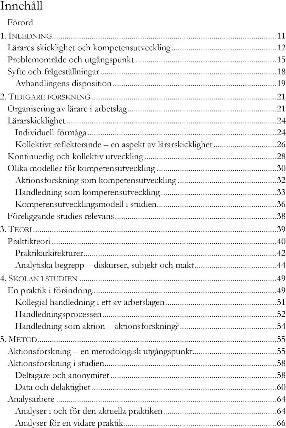 .. 26 Kontinuerlig och kollektiv utveckling... 28 Olika modeller för kompetensutveckling... 30 Aktionsforskning som kompetensutveckling... 32 Handledning som kompetensutveckling.