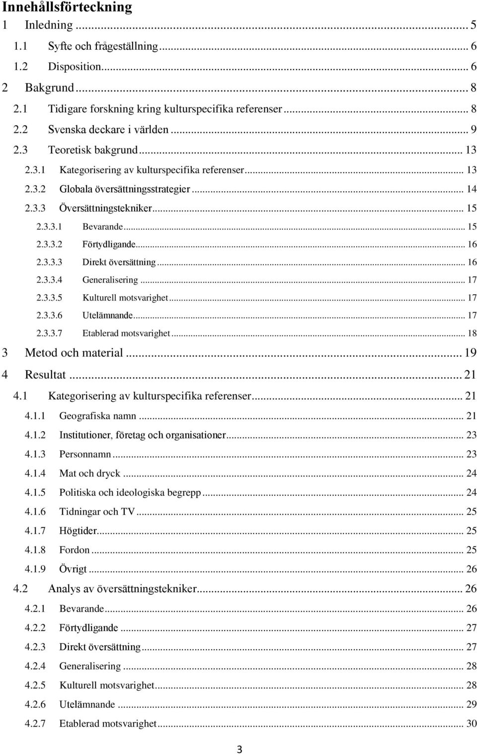 .. 16 2.3.3.3 Direkt översättning... 16 2.3.3.4 Generalisering... 17 2.3.3.5 Kulturell motsvarighet... 17 2.3.3.6 Utelämnande... 17 2.3.3.7 Etablerad motsvarighet... 18 3 Metod och material.