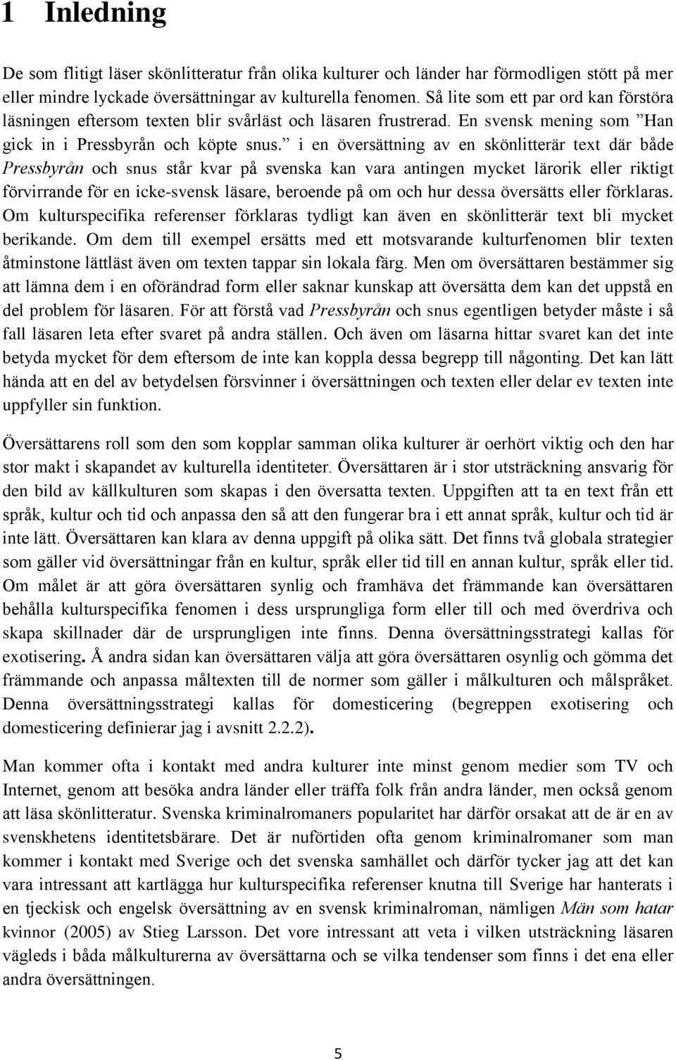 i en översättning av en skönlitterär text där både Pressbyrån och snus står kvar på svenska kan vara antingen mycket lärorik eller riktigt förvirrande för en icke-svensk läsare, beroende på om och