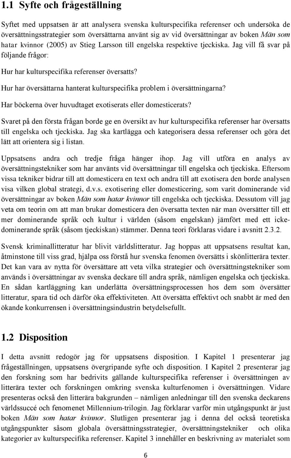 Hur har översättarna hanterat kulturspecifika problem i översättningarna? Har böckerna över huvudtaget exotiserats eller domesticerats?