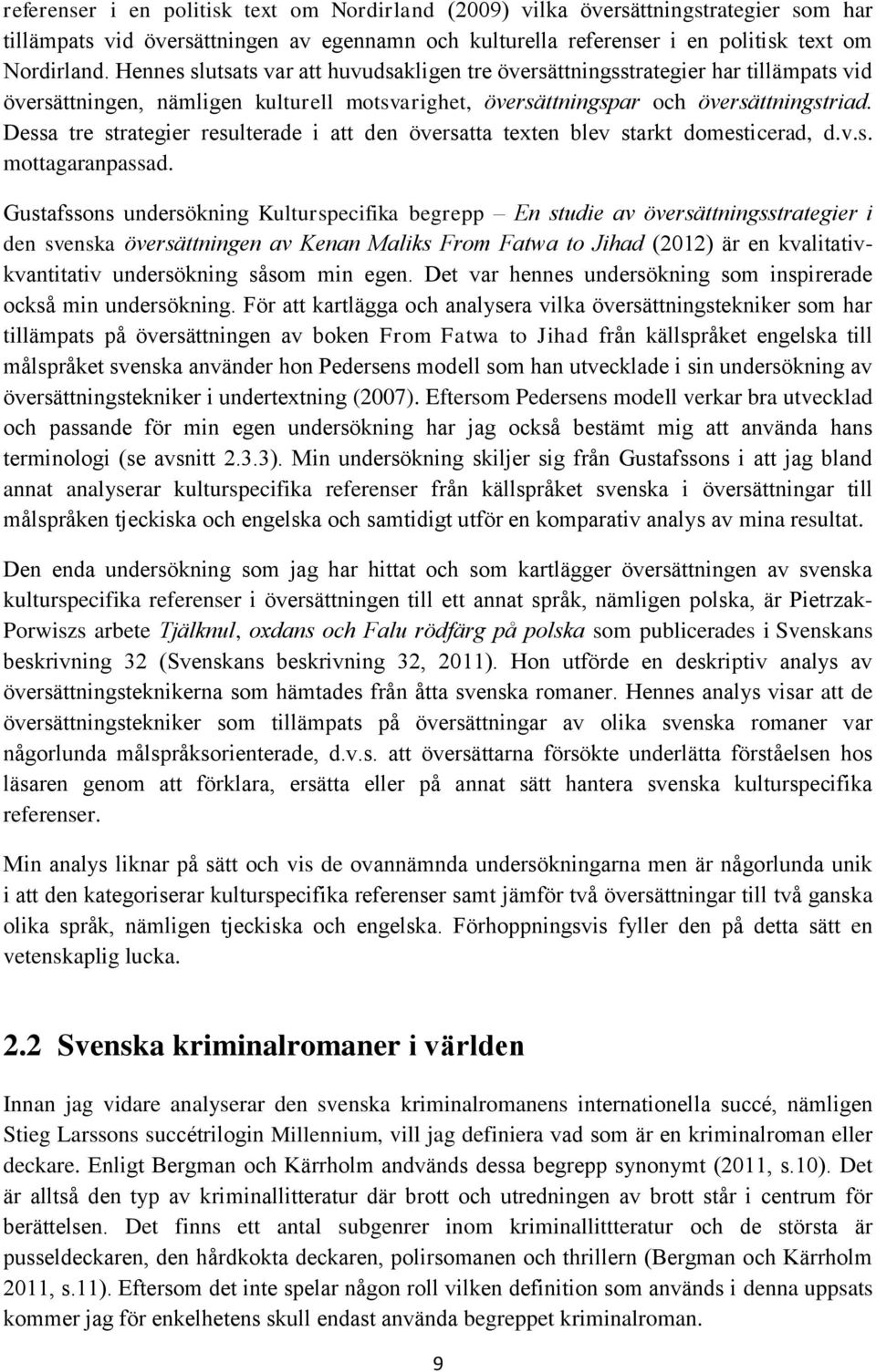 Dessa tre strategier resulterade i att den översatta texten blev starkt domesticerad, d.v.s. mottagaranpassad.