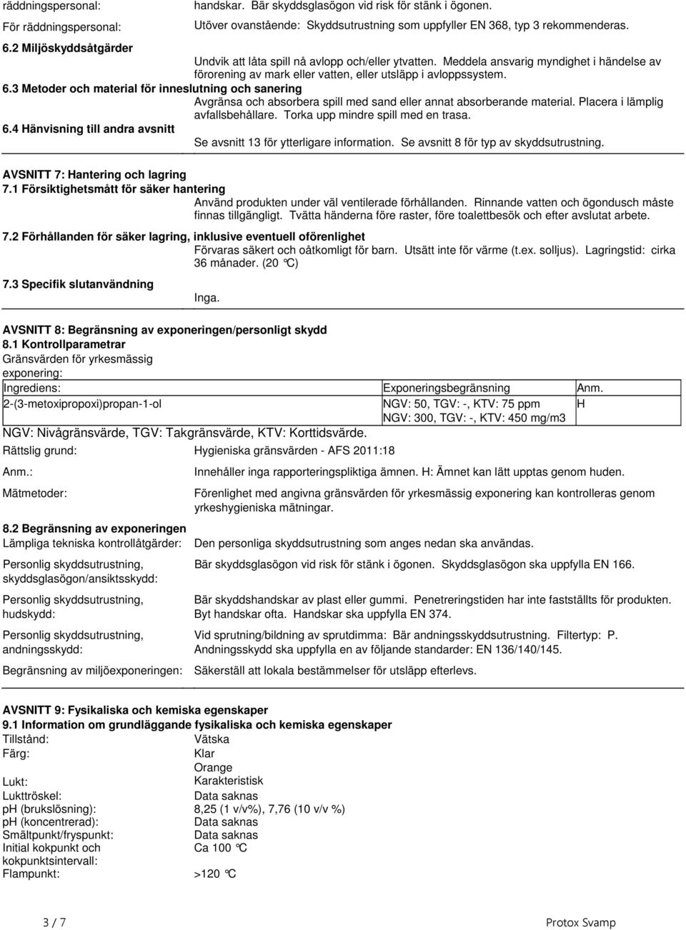 sanering Avgränsa och absorbera spill med sand eller annat absorberande material Placera i lämplig avfallsbehållare Torka upp mindre spill med en trasa 64 Hänvisning till andra avsnitt Se avsnitt 13