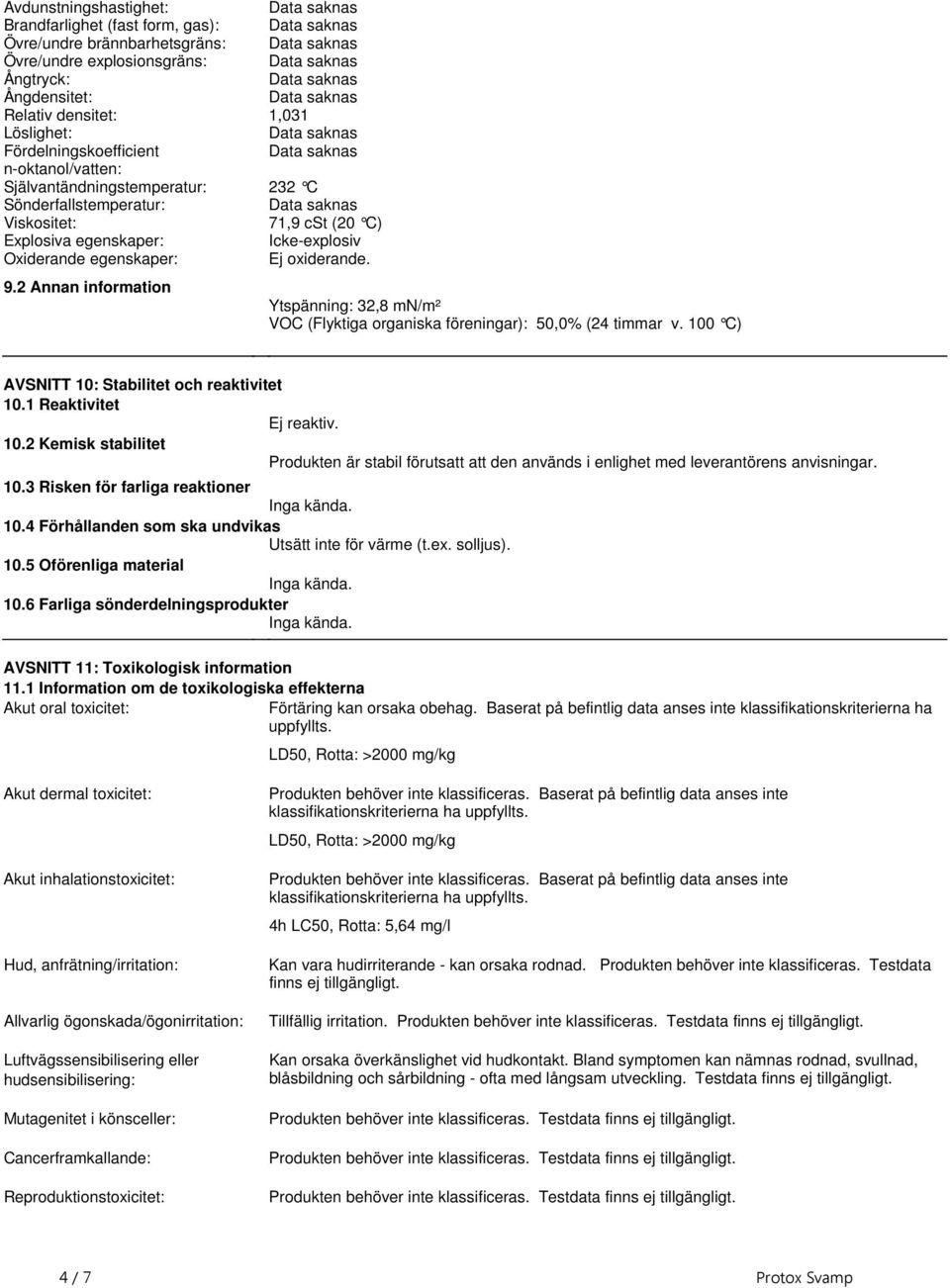 Ytspänning: 32,8 mn/m² VOC (Flyktiga organiska föreningar): 50,0% (24 timmar v 100 C) AVSNITT 10: Stabilitet och reaktivitet 101 Reaktivitet Ej reaktiv 102 Kemisk stabilitet Produkten är stabil