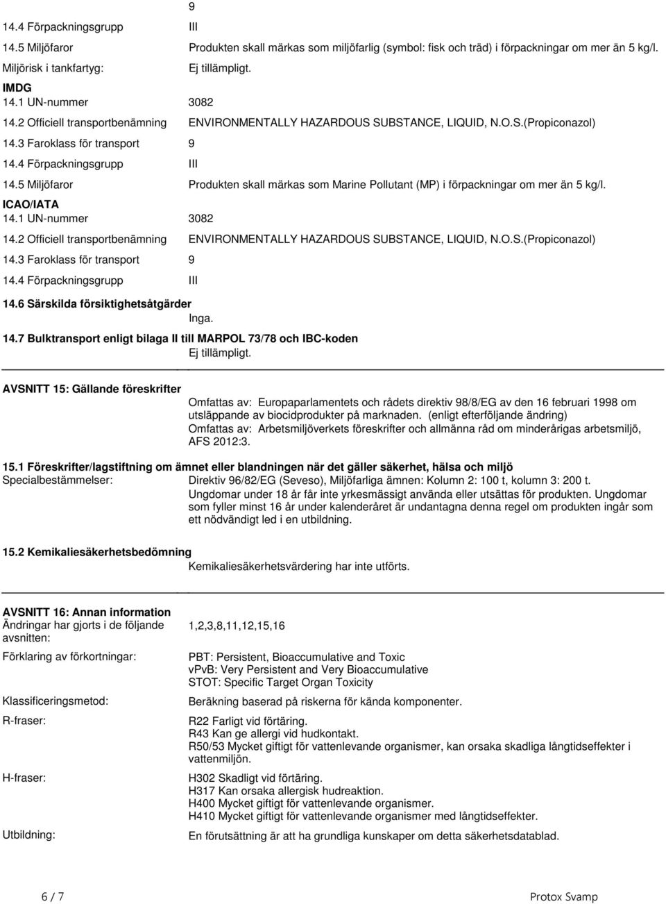 märkas som Marine Pollutant (MP) i förpackningar om mer än 5 kg/l ICAO/IATA 141 UN-nummer 3082 142 Officiell transportbenämning ENVIRONMENTALLY HAZARDOUS SUBSTANCE, LIQUID, NOS(Propiconazol) 143