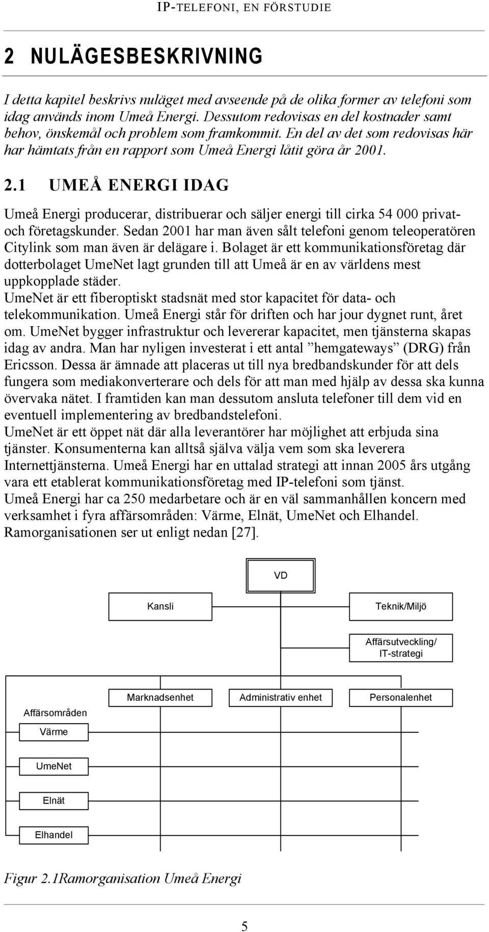 01. 2.1 UMEÅ ENERGI IDAG Umeå Energi producerar, distribuerar och säljer energi till cirka 54 000 privatoch företagskunder.